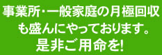 事業所・一般家庭の月極回収も盛んにやっております。是非ご用命を!